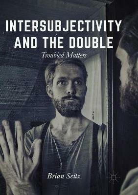 Intersubjectivity and the Double: Troubled Matters - Brian Seitz - cover