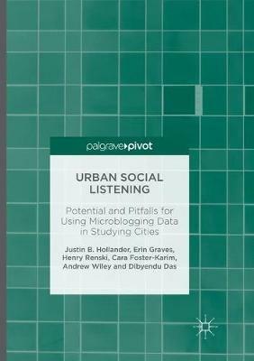 Urban Social Listening: Potential and Pitfalls for Using Microblogging Data in Studying Cities - Justin B. Hollander,Erin Graves,Henry Renski - cover