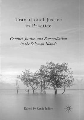 Transitional Justice in Practice: Conflict, Justice, and Reconciliation in the Solomon Islands - cover