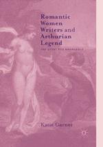 Romantic Women Writers and Arthurian Legend: The Quest for Knowledge