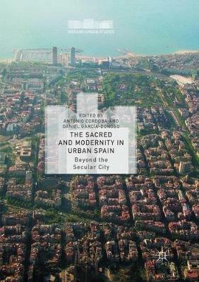 The Sacred and Modernity in Urban Spain: Beyond the Secular City - cover