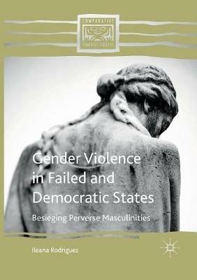 Gender Violence in Failed and Democratic States: Besieging Perverse Masculinities - Ileana Rodriguez - cover