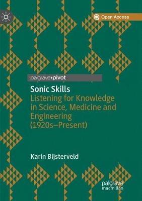 Sonic Skills: Listening for Knowledge in Science, Medicine and Engineering (1920s-Present) - Karin Bijsterveld - cover