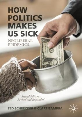 How Politics Makes Us Sick: Neoliberal Epidemics - Ted Schrecker,Clare Bambra - cover