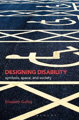Designing Disability: Symbols, Space, and Society - Elizabeth Guffey - cover