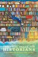 Essential Skills for Historians: A Practical Guide to Researching the Past