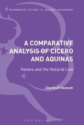 A Comparative Analysis of Cicero and Aquinas: Nature and the Natural Law - Charles P. Nemeth - cover