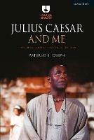 Julius Caesar and Me: Exploring Shakespeare's African Play - Joseph Paterson - cover