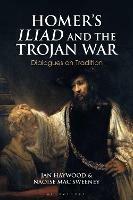 Homer’s Iliad and the Trojan War: Dialogues on Tradition - Jan Haywood,Naoise Mac Sweeney - cover