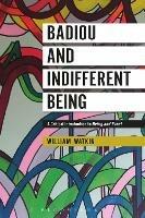 Badiou and Indifferent Being: A Critical Introduction to Being and Event - William Watkin - cover