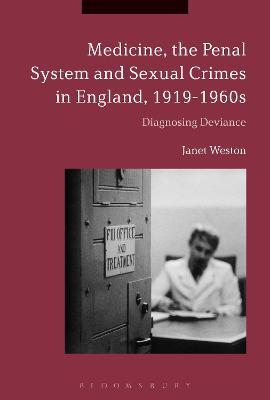 Medicine, the Penal System and Sexual Crimes in England, 1919-1960s: Diagnosing Deviance - Janet Weston - cover