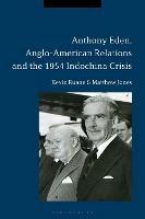 Anthony Eden, Anglo-American Relations and the 1954 Indochina Crisis - Kevin Ruane,Matthew Jones - cover