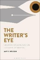 The Writer's Eye: Observation and Inspiration for Creative Writers - Amy E. Weldon - cover