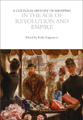 A Cultural History of Shopping in the Age of Revolution and Empire - cover