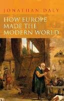How Europe Made the Modern World: Creating the Great Divergence - Jonathan Daly - cover