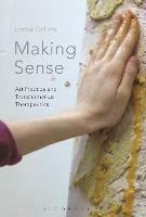 Making Sense: Art Practice and Transformative Therapeutics - Lorna Collins - cover