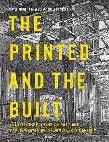 The Printed and the Built: Architecture, Print Culture and Public Debate in the Nineteenth Century - cover