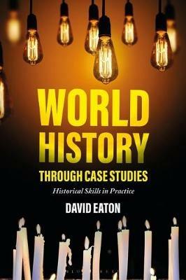 World History through Case Studies: Historical Skills in Practice - David Eaton - cover