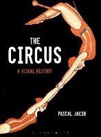 The Circus: A Visual History - Pascal Jacob - cover