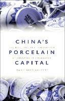 China's Porcelain Capital: The Rise, Fall and Reinvention of Ceramics in Jingdezhen - Maris Boyd Gillette - cover