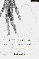 Rethinking the Actor's Body: Dialogues with Neuroscience - Dick McCaw - cover
