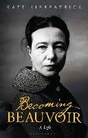 Becoming Beauvoir: A Life - Kate Kirkpatrick - cover
