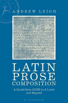 Latin Prose Composition: A Guide from GCSE to A Level and Beyond - Andrew Leigh - cover