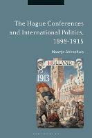 The Hague Conferences and International Politics, 1898-1915 - Maartje Abbenhuis - cover