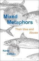 Mixed Metaphors: Their Use and Abuse - Karen Sullivan - cover