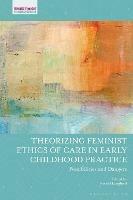 Theorizing Feminist Ethics of Care in Early Childhood Practice: Possibilities and Dangers - cover