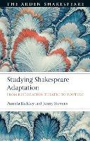 Studying Shakespeare Adaptation: From Restoration Theatre to YouTube - Pamela Bickley,Jenny Stevens - cover