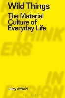 Wild Things: The Material Culture of Everyday Life - Judy Attfield - cover