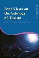 Four Views on the Axiology of Theism: What Difference Does God Make? - cover