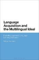 Language Acquisition and the Multilingual Ideal: Exploring Japanese Language Learning Motivation - Toshiyuki Nakamura - cover