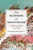 The Maturing of Monotheism: A Dialectical Path to its Truth - Garth Hallett - cover