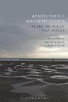 Atmospheric Architectures: The Aesthetics of Felt Spaces - Gernot Böhme - cover
