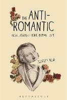 The Anti-Romantic: Hegel Against Ironic Romanticism - Jeffrey Reid - cover