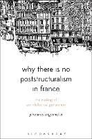 Why There Is No Poststructuralism in France: The Making of an Intellectual Generation - Johannes Angermuller - cover