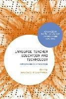 Language Teacher Education and Technology: Approaches and Practices - cover