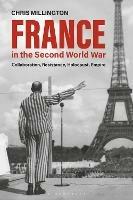 France in the Second World War: Collaboration, Resistance, Holocaust, Empire - Chris Millington - cover