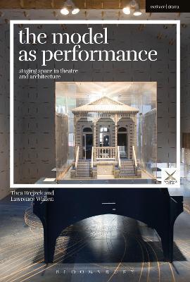 The Model as Performance: Staging Space in Theatre and Architecture - Thea Brejzek,Lawrence Wallen - cover