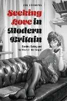 Seeking Love in Modern Britain: Gender, Dating and the Rise of ‘the Single’ - Zoe Strimpel - cover