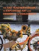 The Art Teacher's Guide to Exploring Art and Design in the Community - Ilona Szekely - cover