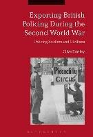 Exporting British Policing During the Second World War: Policing Soldiers and Civilians - Clive Emsley - cover