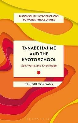 Tanabe Hajime and the Kyoto School: Self, World, and Knowledge - Takeshi Morisato - cover