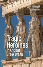 Tragic Heroines in Ancient Greek Drama