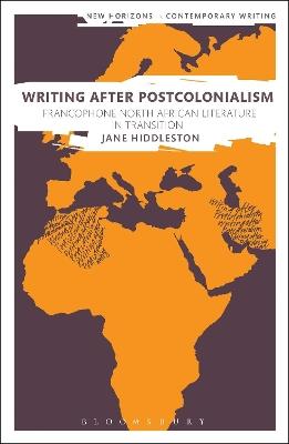 Writing After Postcolonialism: Francophone North African Literature in Transition - Jane Hiddleston - cover