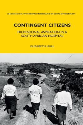 Contingent Citizens: Professional Aspiration in a South African Hospital - Elizabeth Hull - cover