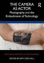 The Camera as Actor: Photography and the Embodiment of Technology