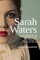 Sarah Waters: Gender and Sexual Politics - Claire O’Callaghan - cover